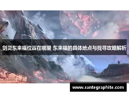 剑灵东来福位置在哪里 东来福的具体地点与找寻攻略解析
