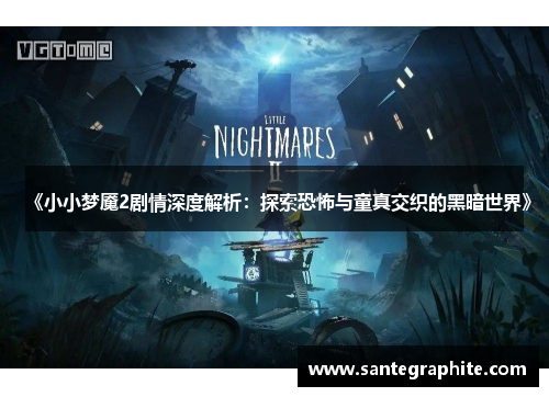 《小小梦魇2剧情深度解析：探索恐怖与童真交织的黑暗世界》